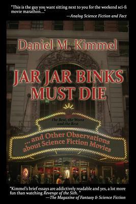 Jar Jar Binks Must Die... and Other Observations about Science Fiction Movies by Daniel M. Kimmel