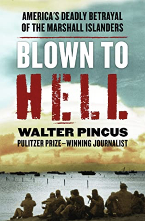 Blown to Hell: America's Deadly Betrayal of the Marshall Islanders by Walter Pincus