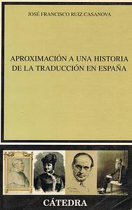 Aproximación a una historia de la traducción en España by José F. Ruiz Casanova