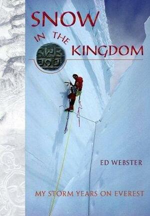 Snow in the Kingdom: My Storm Years on Mount Everest by Ed Webster, Ed Webster