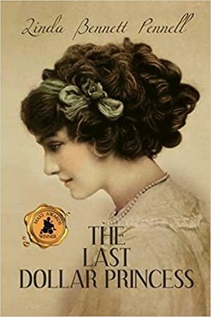 The Last Dollar Princess: A Young Heiress's Quest for Independence in Gilded Age America and George V's Coronation Year England by Linda Bennett Pennell