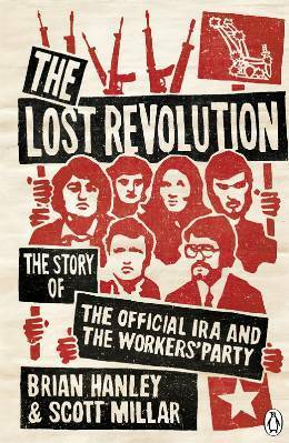 The Lost Revolution: The Story of the Official IRA and the Workers' Party by Scott Millar, Brian Hanley