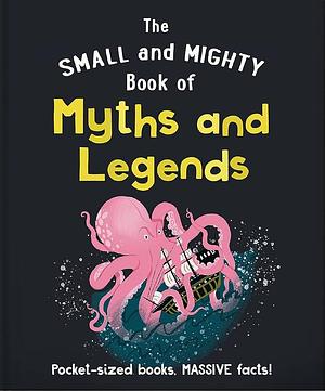 The Small and Mighty Book of Myths and Legends: Pocket-Sized Books, Massive Facts! by Orange Hippo!