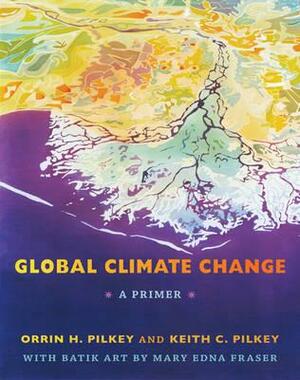 Global Climate Change: A Primer by Keith C. Pilkey, Orrin H. Pilkey