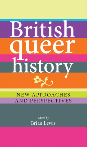 British Queer History: New Approaches and Perspectives by Brian Lewis