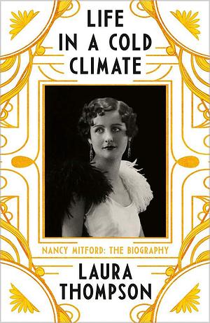 Life In A Cold Climate: Nancy Mitford: the Biography by Laura Thompson, Laura Thompson