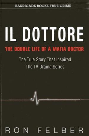 Il Dottore: The Double Life of a Mafia Doctor by Ron Felber