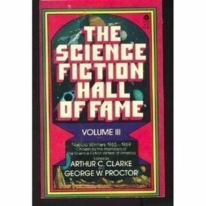 The Science Fiction Hall of Fame, Volume Three: Nebula Winners 1965-1969 by Jack Vance, Harlan Ellison, Michael Moorcock, Kate Wilhelm, Brian W. Aldiss, George W. Proctor, Fritz Leiber, Gordon R. Dickson, Robert Silverberg, Samuel R. Delany, Arthur C. Clarke, Richard Wilson, Roger Zelazny, Anne McCaffrey, Richard McKenna