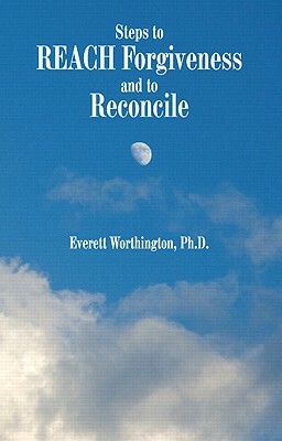 Steps to Reach Forgiveness and to Reconcile by Everett L. Worthington Jr.