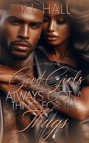 Good Girls Always Got a Thing for the Thugs by K.L. Hall