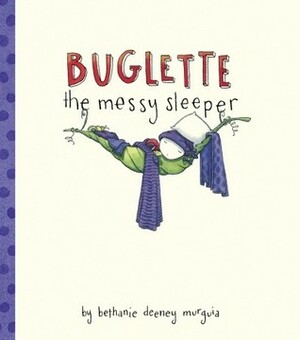 Buglette, the Messy Sleeper by Bethanie Deeney Murguia