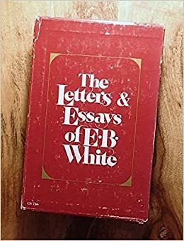 Letters and Essays of E.B. White by Dorothy Lobrano Guth, E.B. White
