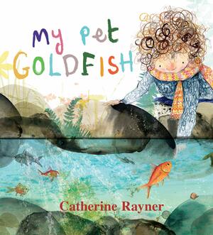 My Pet Goldfish by Catherine Rayner