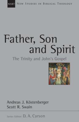 Father, Son and Spirit: The Trinity and John's Gospel by Scott R. Swain, Andreas J. Köstenberger