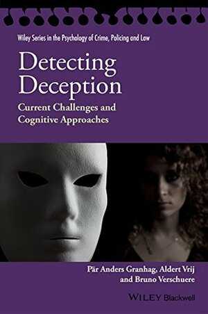 Detecting Deception: Current Challenges and Cognitive Approaches (Wiley Series in Psychology of Crime, Policing and Law) by Bruno Verschuere, Aldert Vrij, Pär Anders Granhag