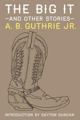 The Big It and Other Stories by A.B. Guthrie Jr.