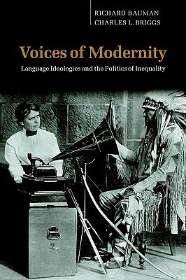 Voices of Modernity: Language Ideologies and the Politics of Inequality by Richard Bauman, Charles L. Briggs