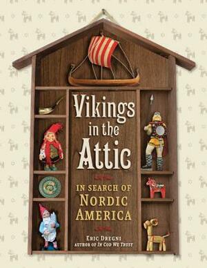 Vikings in the Attic: In Search of Nordic America by Eric Dregni