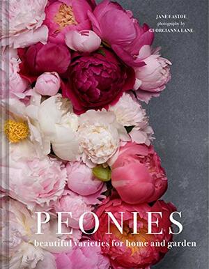 Peonies: Beautiful Varieties For Home And Garden by Georgianna Lane, Jane Eastoe