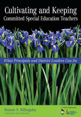 Cultivating and Keeping Committed Special Education Teachers: What Principals and District Leaders Can Do by Bonnie S. Billingsley