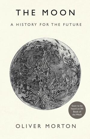 The Moon: A Past and Future History by Oliver Morton