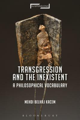 Transgression and the Inexistent: A Philosophical Vocabulary by Mehdi Belhaj Kacem