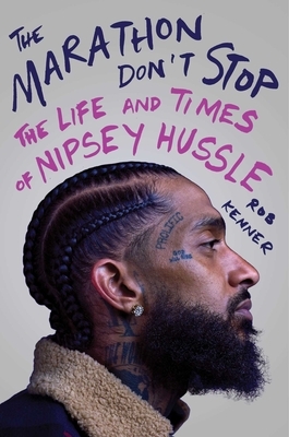The Marathon Don't Stop: The Life and Times of Nipsey Hussle by Rob Kenner