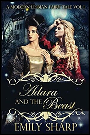 Adara and the Beast: A Modern Lesbian Fairy Tale Vol 1 by Emily Sharp