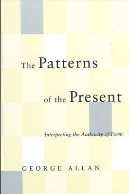 The Patterns of the Present: Interpreting the Authority of Form by George Allan
