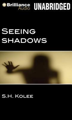 Seeing Shadows by S. H. Kolee