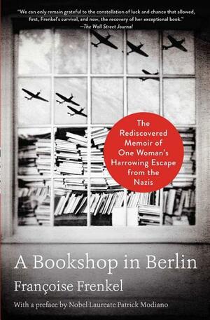 A Bookshop in Berlin: The Rediscovered Memoir of One Woman's Harrowing Escape from the Nazis by Françoise Frenkel