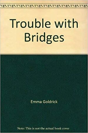 Trouble with Bridges by Emma Goldrick