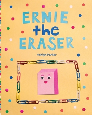 Ernie the Eraser by Ashlyn Parker