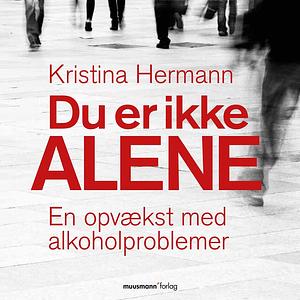Du er ikke alene: en opvækst med alkoholproblemer by kristina Hermann