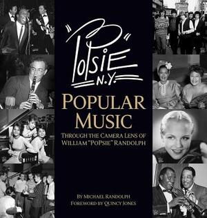Popsie: Popular Music Through the Camera Lens of William Popsie Randolph by Michael Randolph