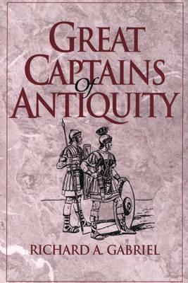Great Captains of Antiquity by Richard A. Gabriel