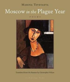 Moscow in the Plague Year: Poems by Marina Tsvetaeva, Christopher Whyte