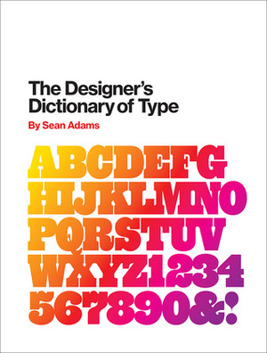 The Designer's Dictionary of Type by Sean Adams