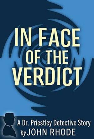 In Face of the Verdict: A Dr. Priestley Detective Story by John Rhode