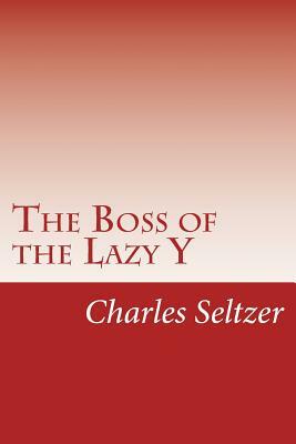 The Boss of the Lazy Y by Charles Alden Seltzer