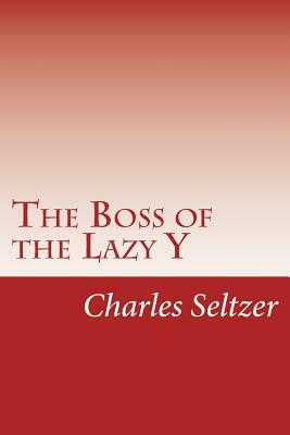 The Boss of the Lazy Y by Charles Alden Seltzer