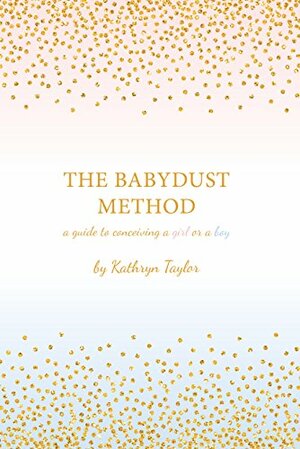 The Babydust Method: A Guide to Conceiving a Girl or a Boy by Kathryn Taylor