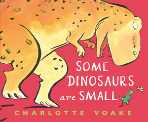 Some Dinosaurs Are Small by Charlotte Voake