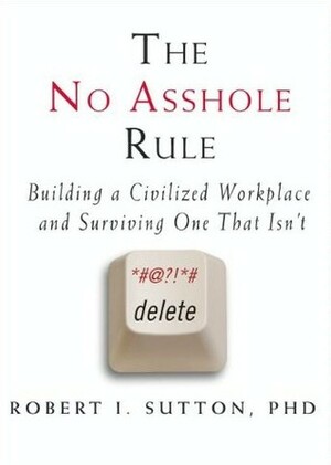 No Asshole Rule by Robert I. Sutton
