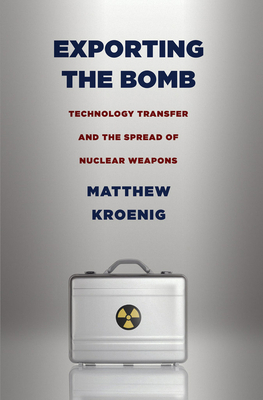 Exporting the Bomb by Matthew Kroenig