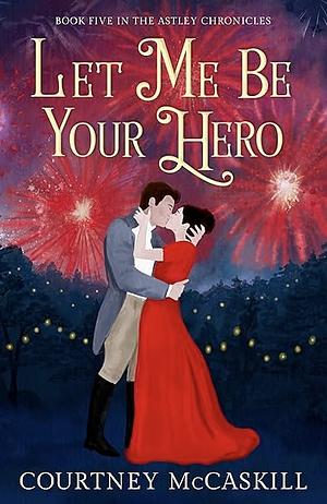 Let Me Be Your Hero by Courtney McCaskill