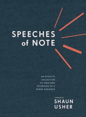 Speeches of Note: An Eclectic Collection of Orations Deserving of a Wider Audience by Shaun Usher