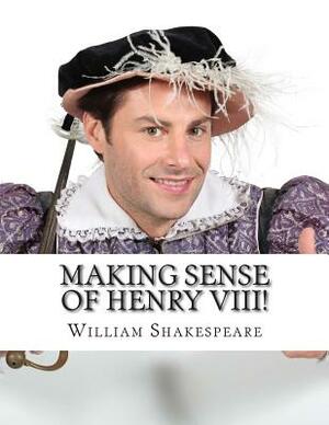 Making Sense of Henry VIII!: A Students Guide to Shakespeare's Play (Includes Study Guide, Biography, and Modern Retelling) by Bookcaps, William Shakespeare