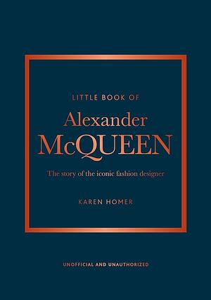 The Little Book of Alexander Mcqueen: The Story of the Iconic Brand by Karen Homer