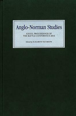 Anglo-Norman Studies XXXIX: Proceedings of the Battle Conference 2016 by 